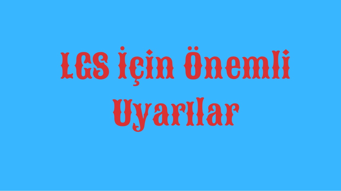 LGS (Liselere Giriş Sınavı) için Önemli Uyarılar